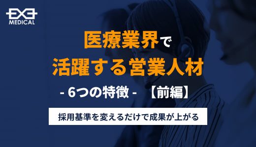 医療業界で活躍する営業人材-６つの特徴-＜前編＞